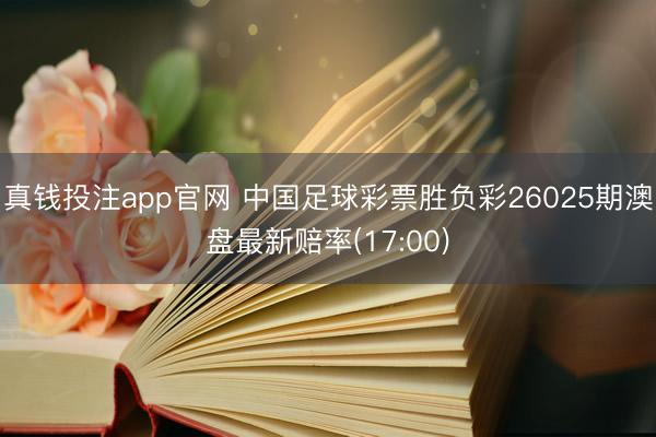 真钱投注app官网 中国足球彩票胜负彩26025期澳盘最新赔率(17:00)