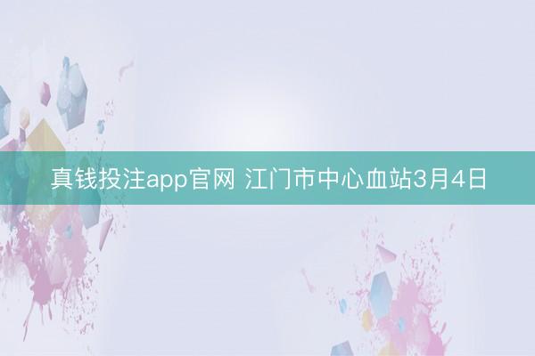 真钱投注app官网 江门市中心血站3月4日