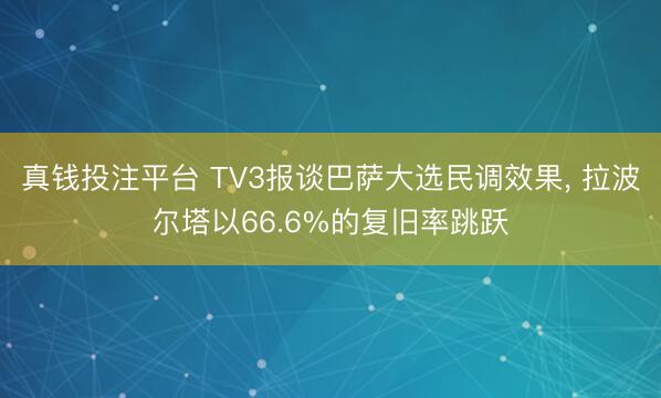 真钱投注平台 TV3报谈巴萨大选民调效果， 拉波尔塔以66.6%的复旧率跳跃