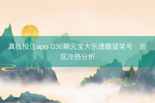 真钱投注app 036期元宝大乐透瞻望奖号:后区冷热分析