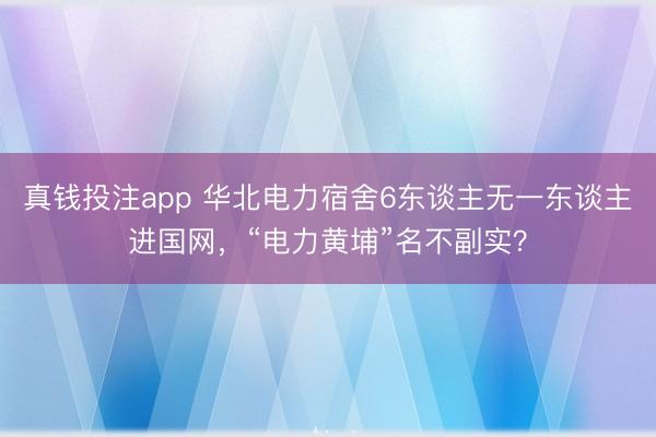 真钱投注app 华北电力宿舍6东谈主无一东谈主进国网，“电力黄埔”名不副实？