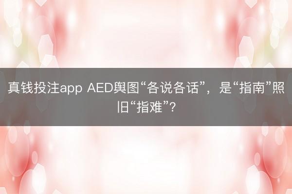 真钱投注app AED舆图“各说各话”,是“指南”照旧“指难”?