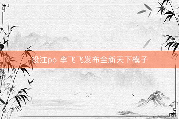 投注pp 李飞飞发布全新天下模子