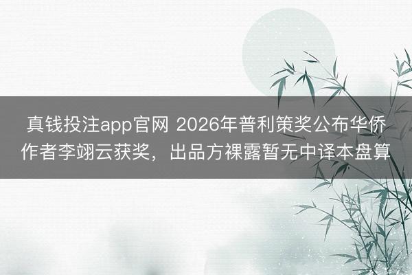 真钱投注app官网 2026年普利策奖公布华侨作者李翊云获奖，出品方裸露暂无中译本盘算
