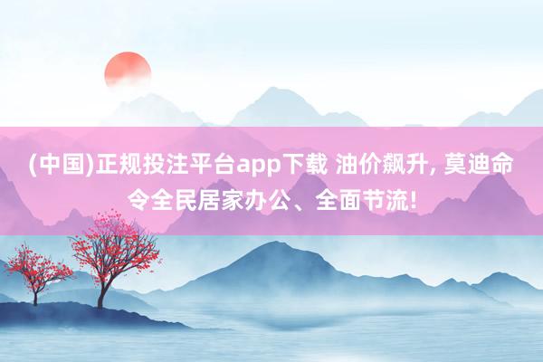 (中国)正规投注平台app下载 油价飙升， 莫迪命令全民居家办公、全面节流!