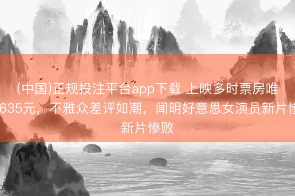 (中国)正规投注平台app下载 上映多时票房唯一 635元,不雅众差评如潮,闻明好意思女演员新片惨败