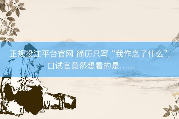 正规投注平台官网 简历只写 “我作念了什么”, 口试官竟然想看的是……
