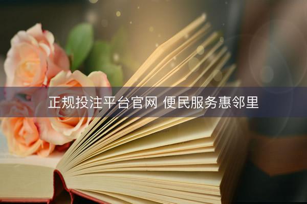 正规投注平台官网 便民服务惠邻里