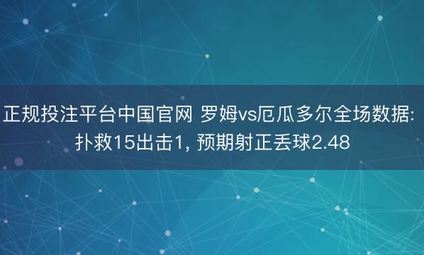 正规投注平台中国官网 罗姆vs厄瓜多尔全场数据: 扑救15出击1, 预期射正丢球